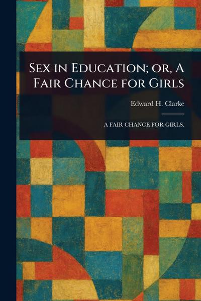 Sex in Education; or, A Fair Chance for Girls
