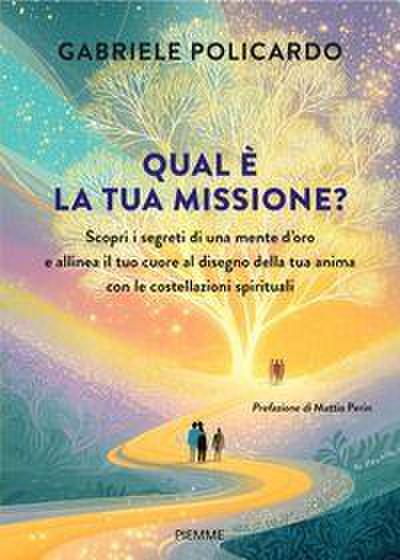 Qual è la tua missione? Scopri i segreti di una mente d’oro e allinea il tuo cuore al disegno della tua anima con le costellazioni spirituali