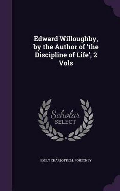 Edward Willoughby, by the Author of ’the Discipline of Life’, 2 Vols