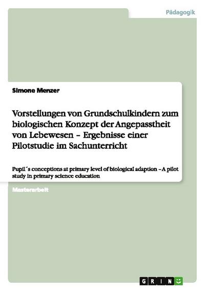 Vorstellungen von Grundschulkindern zum biologischen Konzept der Angepasstheit von Lebewesen -  Ergebnisse einer Pilotstudie im Sachunterricht - Simone Menzer