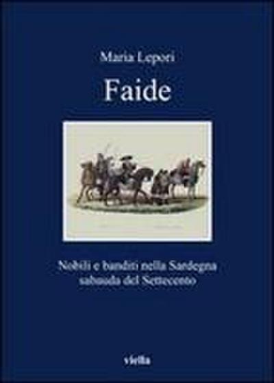 Faide. Nobili e banditi nella Sardegna sabauda del Settecento