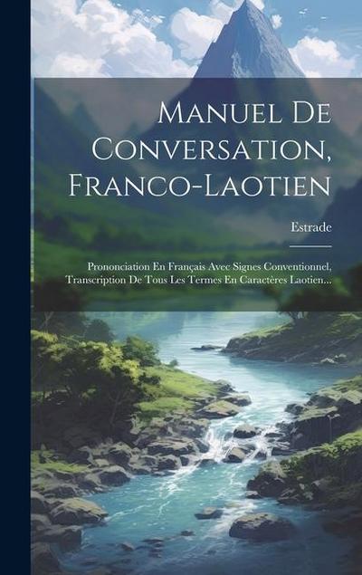 Manuel De Conversation, Franco-laotien: Prononciation En Français Avec Signes Conventionnel, Transcription De Tous Les Termes En Caractères Laotien...