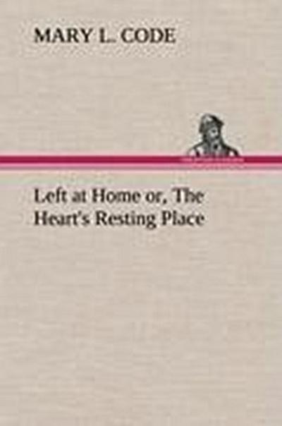 Left at Home or, The Heart’s Resting Place