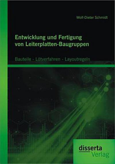 Entwicklung und Fertigung von Leiterplatten-Baugruppen: Bauteile - Lötverfahren - Layoutregeln