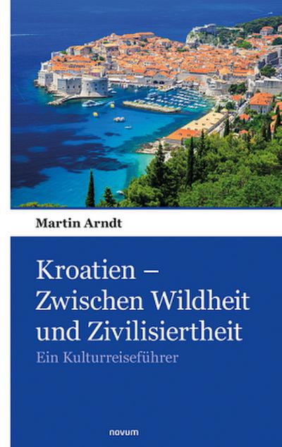 Kroatien - Zwischen Wildheit und Zivilisiertheit