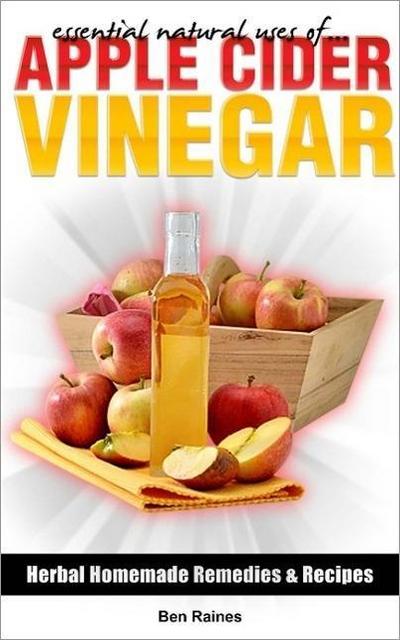 Essential Natural Uses Of....APPLE CIDER VINEGAR (Herbal Homemade Remedies and Recipes, #2)