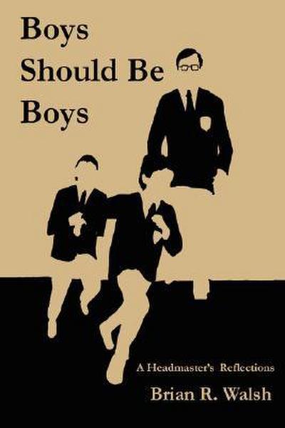 Boys Should Be Boys /; A Headmaster’s Reflections