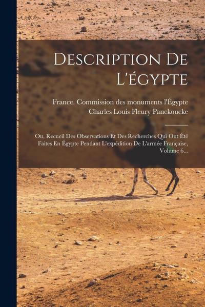 Description De L’égypte: Ou, Recueil Des Observations Et Des Recherches Qui Ont Été Faites En Égypte Pendant L’expédition De L’armée Française