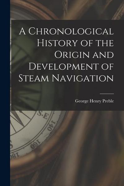A Chronological History of the Origin and Development of Steam Navigation