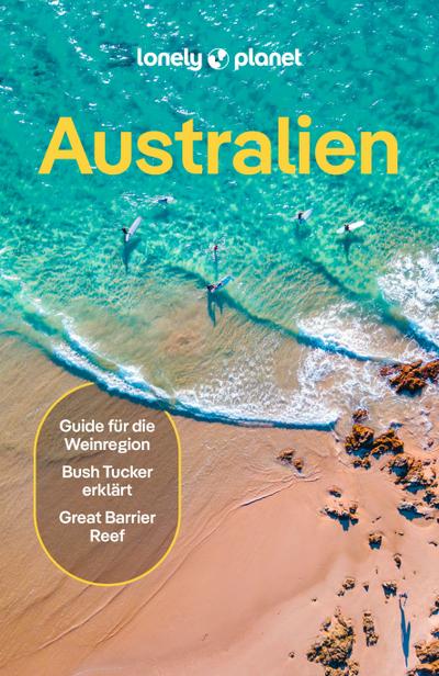LONELY PLANET Reiseführer Australien: Eigene Wege gehen und Einzigartiges erleben.