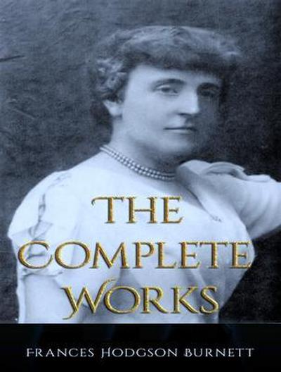 The Complete Works of Frances Hodgson Burnett