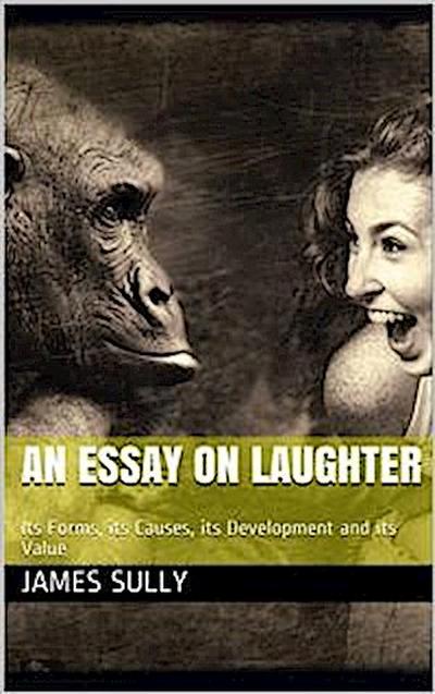 An Essay on Laughter / Its Forms, its Causes, its Development and its Value