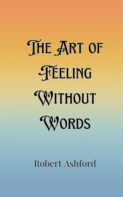 The Art of Feeling Without Words