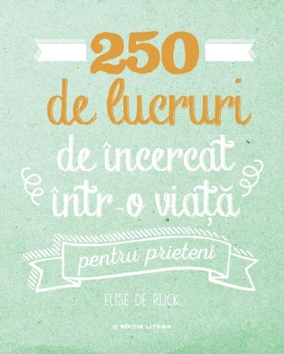 250 de lucruri de încercat într-o viață - pentru prieteni