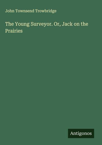 The Young Surveyor. Or, Jack on the Prairies