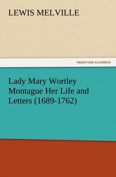 Lady Mary Wortley Montague Her Life and Letters (1689-1762)