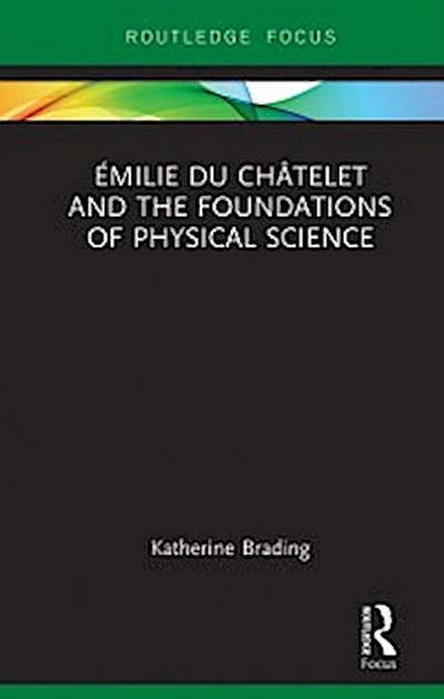 Emilie Du Chatelet and the Foundations of Physical Science