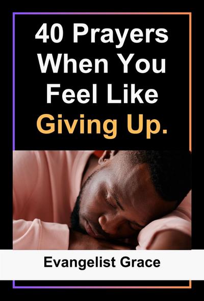 40 Days Prayers to Pray When You Feel Like Giving Up