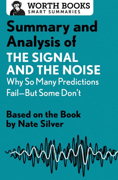 Summary and Analysis of The Signal and the Noise: Why So Many Predictions Fail-but Some Don’t
