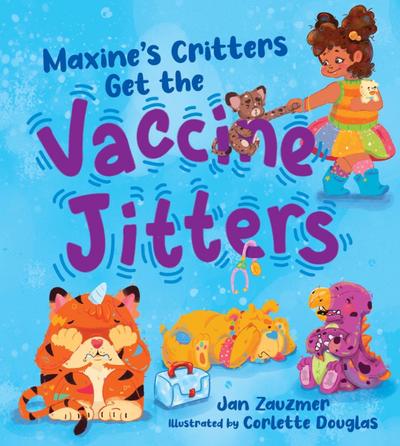 Maxine’s Critters Get the Vaccine Jitters: A cheerful and encouraging story to soothe kids’ vaccine fears