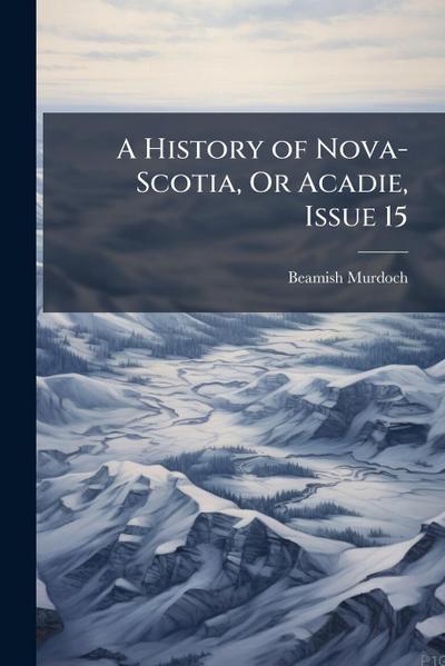 A History of Nova-Scotia, Or Acadie, Issue 15