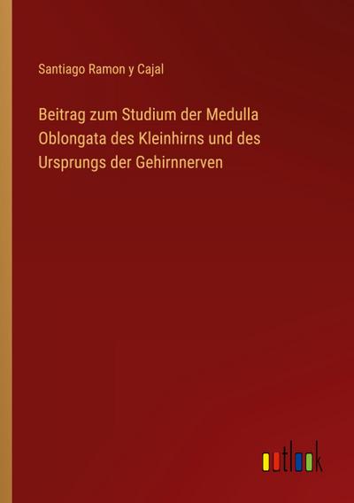 Beitrag zum Studium der Medulla Oblongata des Kleinhirns und des Ursprungs der Gehirnnerven