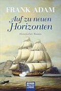 Auf zu neuen Horizonten: Historischer Roman: Sven Larssons Abenteuer im amerikanischen Unabhängigkeitskrieg. Historischer Roman. Originalausgabe (Historische Liebesromane. Bastei Lübbe Taschenbücher)