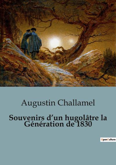 Souvenirs d’un hugolâtre la Génération de 1830