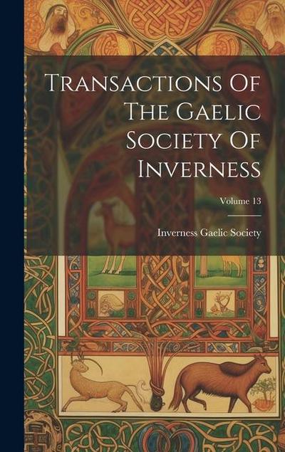Transactions Of The Gaelic Society Of Inverness; Volume 13