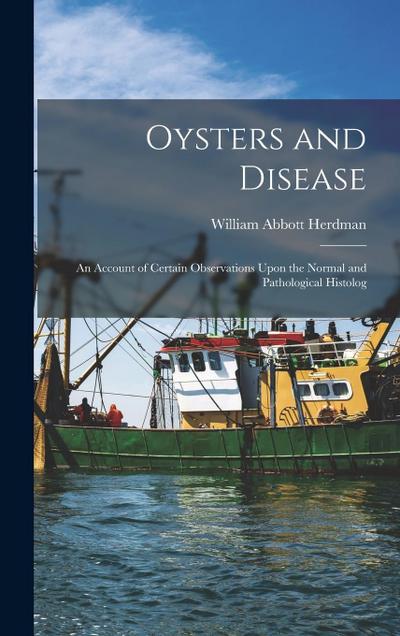 Oysters and Disease: An Account of Certain Observations Upon the Normal and Pathological Histolog