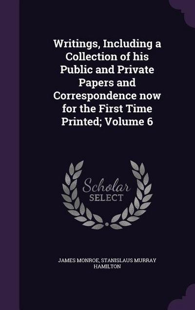 Writings, Including a Collection of his Public and Private Papers and Correspondence now for the First Time Printed; Volume 6