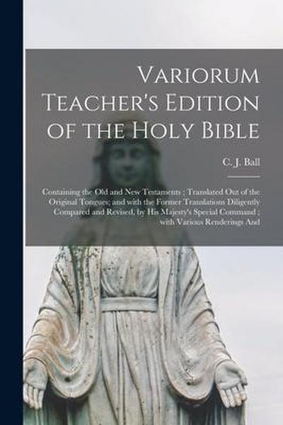 Variorum Teacher’s Edition of the Holy Bible: Containing the Old and New Testaments; Translated out of the Original Tongues; and With the Former Trans