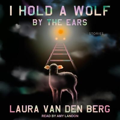 I Hold a Wolf by the Ears Lib/E: Stories