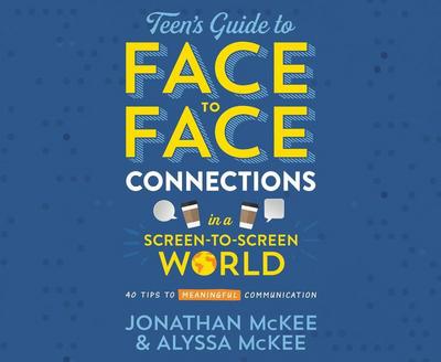 The Teen’s Guide to Face-To-Face Connections in a Screen-To-Screen World: 40 Tips to Meaningful Communication