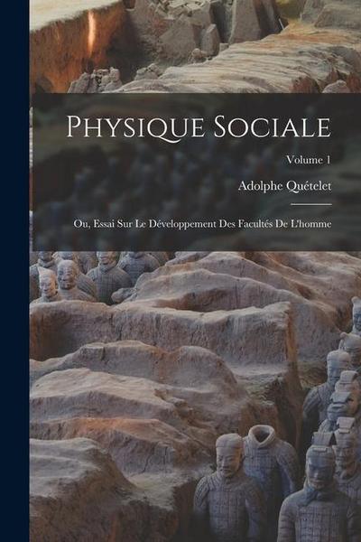 Physique Sociale: Ou, Essai Sur Le Développement Des Facultés De L’homme; Volume 1