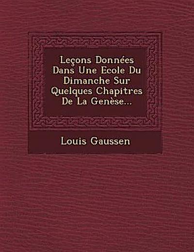 Lecons Donnees Dans Une Ecole Du Dimanche Sur Quelques Chapitres de La Genese...