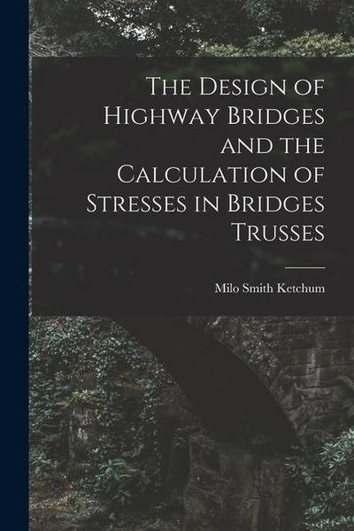 The Design of Highway Bridges and the Calculation of Stresses in Bridges Trusses