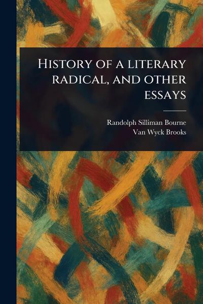 History of a Literary Radical, and Other Essays