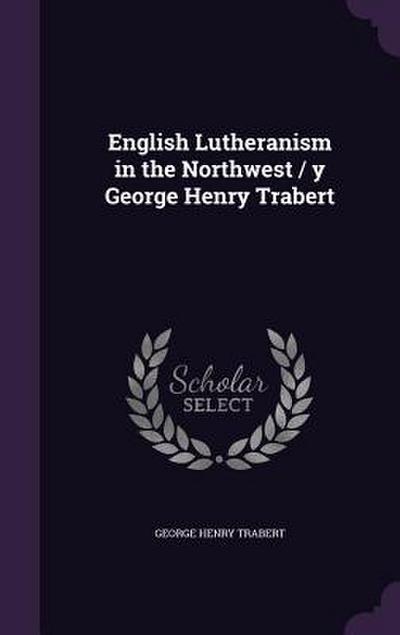 English Lutheranism in the Northwest / y George Henry Trabert