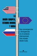 La Unión Europea, Estados Unidos y Rusia. Sus convergencias y divergencias en el contexto internacional. Una mirada desde Cuba