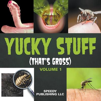 Yucky Stuff (That’s Gross Volume 1)