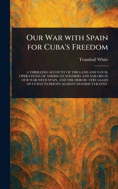 Our War With Spain for Cuba’s Freedom