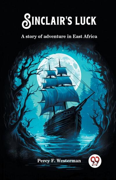 Sinclair’s luck A story of adventure in East Africa