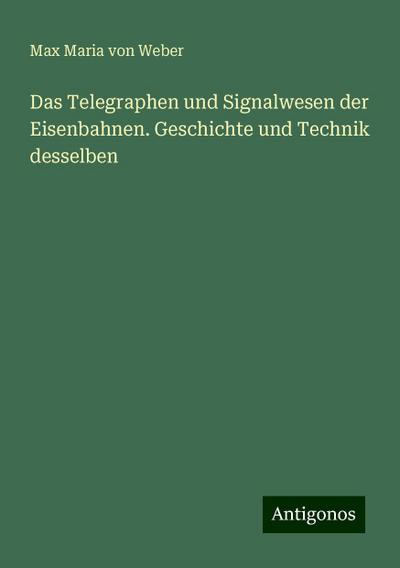 Weber, M: Telegraphen und Signalwesen der Eisenbahnen. Gesch