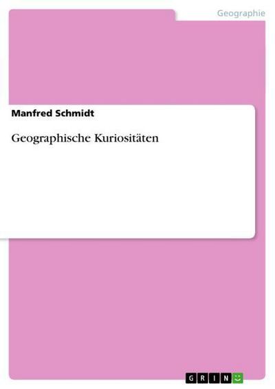 Geographische Kuriositäten - Manfred Schmidt
