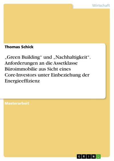 „Green Building“ und „Nachhaltigkeit“. Anforderungen an die Assetklasse Büroimmobilie aus Sicht eines Core-Investors unter Einbeziehung der Energieeffizienz