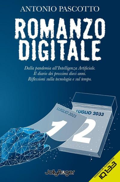 Romanzo digitale. Dalla pandemia all’intelligenza artificiale. Il diario dei prossimi dieci anni. Riflessioni sulla tecnologia e sul tempo