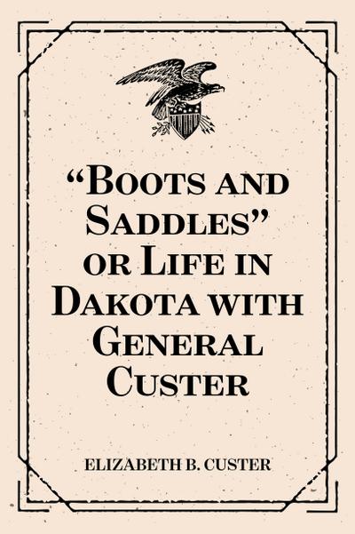 "Boots and Saddles" or Life in Dakota with General Custer