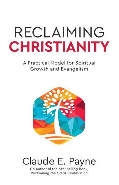 Reclaiming Christianity: A Practical Model for Spiritual Growth and Evangelism