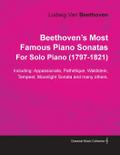 Beethoven’s Most Famous Piano Sonatas - Including Appassionata, Pathétique, Waldstein, Tempest, Moonlight Sonata and Many Others - For Solo Piano (1797 - 1821);With a Biography by Joseph Otten